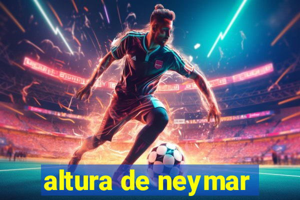 altura de neymar